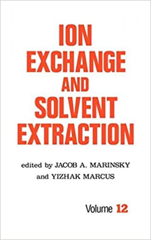Ion Exchange and Solvent Extraction: A Series of Advances, Volume 12 (Ion Exchange and Solvent Extraction Series)