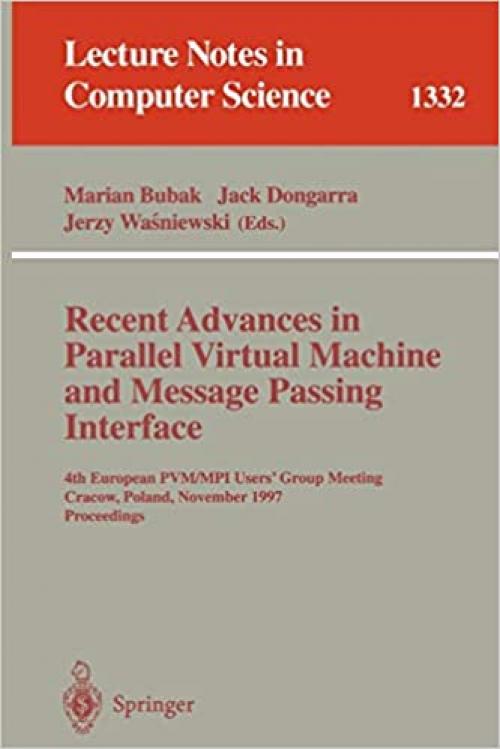 Recent Advances in Parallel Virtual Machine and Message Passing Interface: 4th European PVM/MPI User's Group Meeting Cracow, Poland, November 3-5, ... (Lecture Notes in Computer Science (1332))