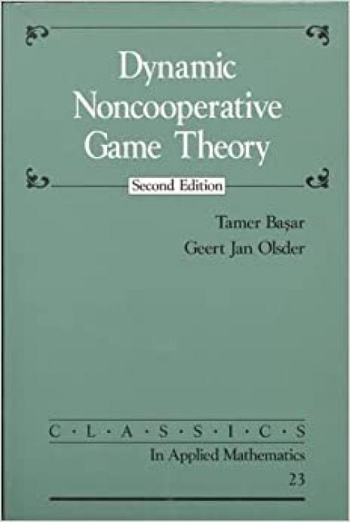 Dynamic Noncooperative Game Theory (Classics in Applied Mathematics)