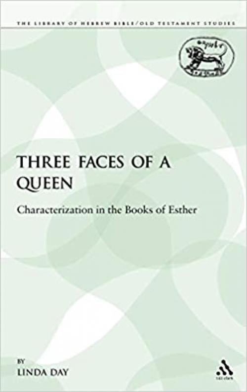 Three Faces of a Queen: Characterization in the Books of Esther (The Library of Hebrew Bible/Old Testament Studies)