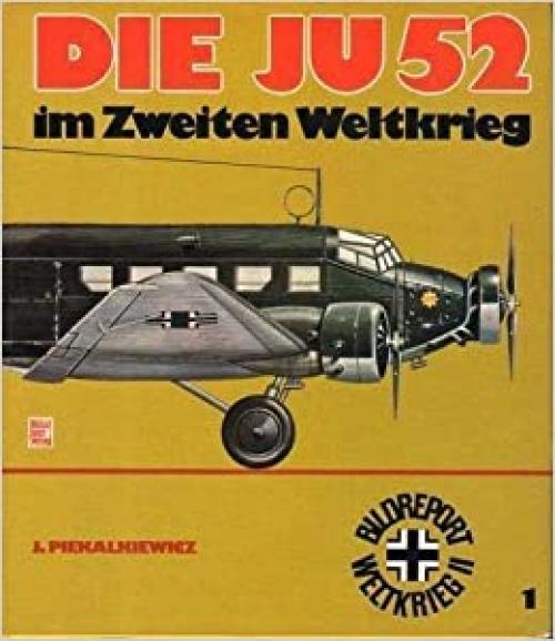 Die Ju 52 [i.e. zweiundfünfzig] im Zweiten Weltkrieg (Bildreport Weltkrieg II ; 1) (German Edition)