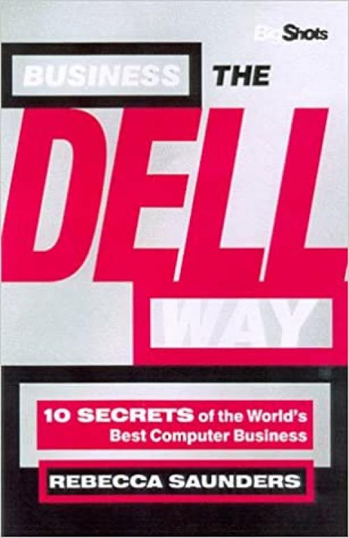 Business the Dell Way : Secrets of the World's Best Computer Business