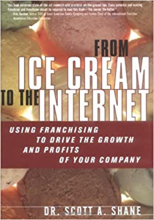 From Ice Cream to the Internet: Using Franchising to Drive the Growth and Profits of Your Company