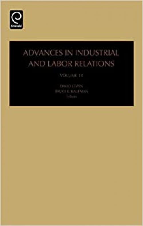 Advances in Industrial and Labor Relations, Volume 14 (Advances in Industrial and Labor Relations)