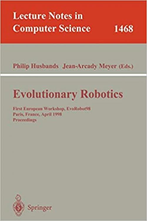 Evolutionary Robotics: First European Workshop, EvoRobot 98, Paris, France, April 16-17, 1998, Proceedings (Lecture Notes in Computer Science (1468))