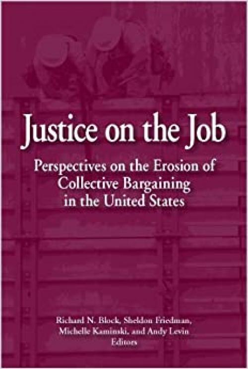 Justice on the Job: Perspectives on the Erosion of Collective Bargaining in the United States