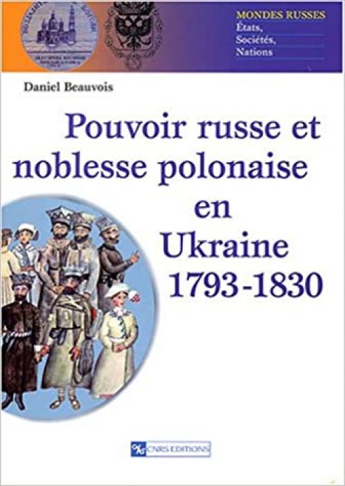 Pouvoir russe et noblesse polonaise en Ukraine 1793-1830 (Sociologie/Anthropologie) (French Edition)