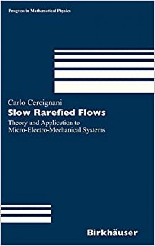Slow Rarefied Flows: Theory and Application to Micro-Electro-Mechanical Systems (Progress in Mathematical Physics (41))