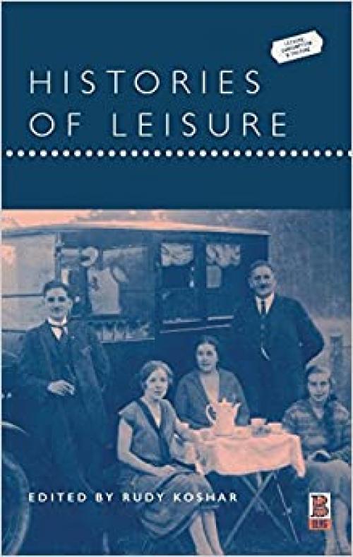 Histories of Leisure (Leisure, Consumption and Culture)