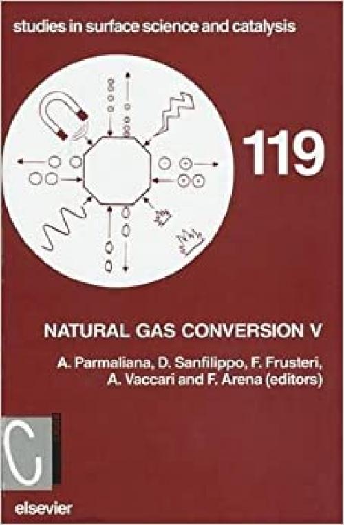 Natural Gas Conversion V (Volume 119) (Studies in Surface Science and Catalysis, Volume 119)
