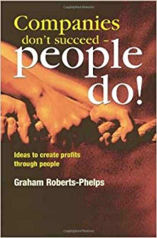 Companies Don't Succeed People Do!: Ideas to Create Profits Through People