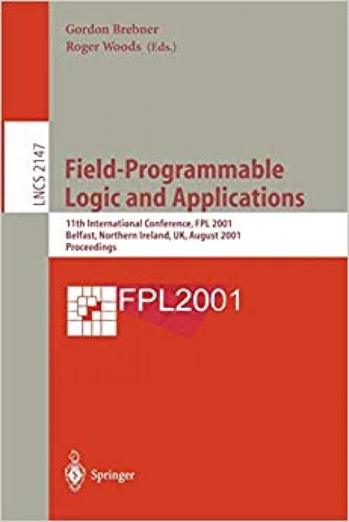 Field-Programmable Logic and Applications: 11th International Conference, FPL 2001, Belfast, Northern Ireland, UK, August 27-29, 2001 Proceedings (Lecture Notes in Computer Science (2147))