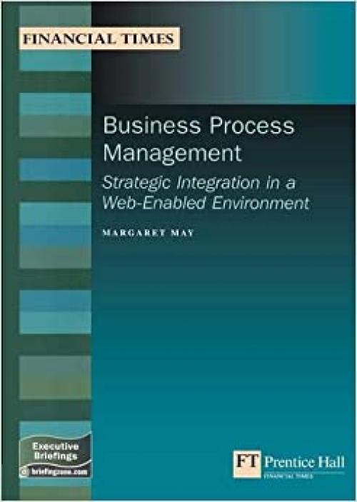 Business Process Management: Strategic Integration In A Web-enabled Environment (Management Briefings Executive Series)