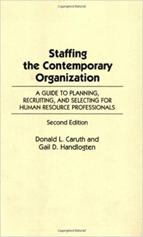 Staffing the Contemporary Organization: A Guide to Planning, Recruiting, and Selecting for Human Resource Professionals, 2nd Edition