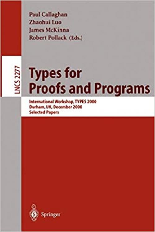 Types for Proofs and Programs: International Workshop, TYPES 2000, Durham, UK, December 8-12, 2000. Selected Papers (Lecture Notes in Computer Science (2277))