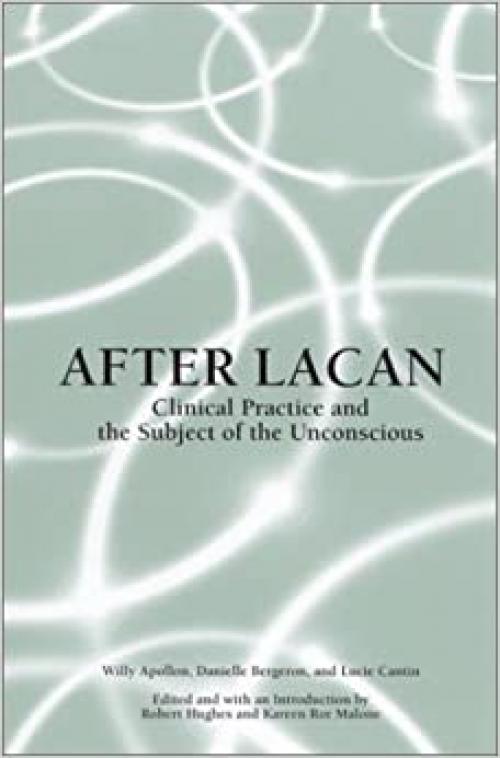 After Lacan: Clinical Practice and the Subject of the Unconscious (SUNY series in Psychoanalysis and Culture)