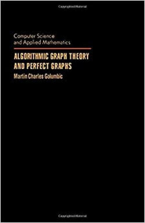 Algorithmic Graph Theory and Perfect Graphs (Computer science and applied mathematics)