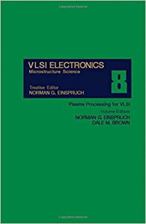 Vlsi Electronics: Microstructure Science Volume 8 : Plasma Processing for VLSI