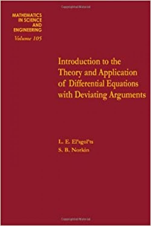 Introduction to the theory and application of differential equations with deviating arguments, Volume 105 (Mathematics in Science and Engineering)