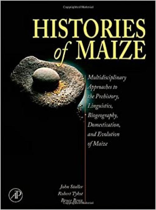 Histories of Maize: Multidisciplinary Approaches to the Prehistory, Linguistics, Biogeography, Domestication, and Evolution of Maize