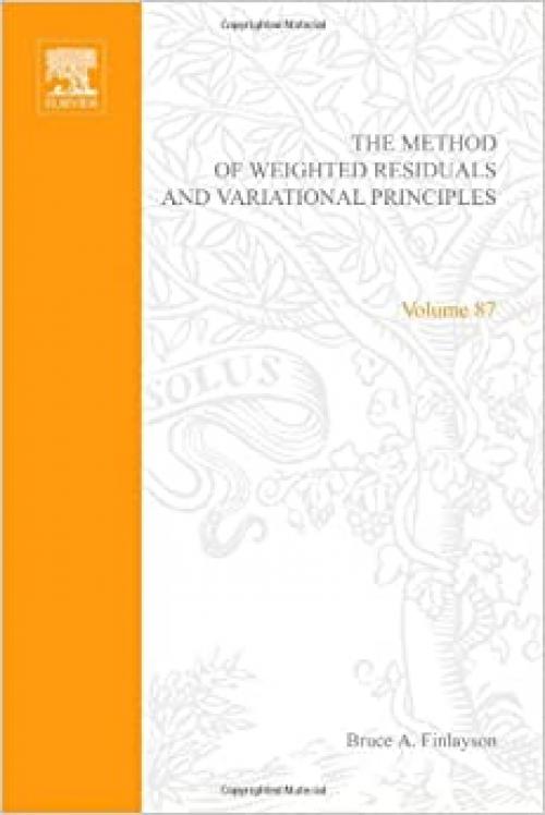 The method of weighted residuals and variational principles, with application in fluid mechanics, heat and mass transfer, Volume 87 (Mathematics in Science and Engineering)