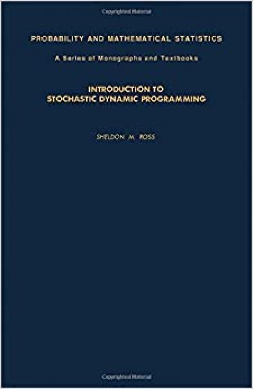 Introduction to Stochastic Dynamic Programming (PROBABILITY AND MATHEMATICAL STATISTICS)