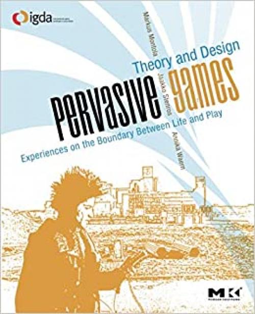 Pervasive Games: Theory and Design (Morgan Kaufmann Game Design Books)
