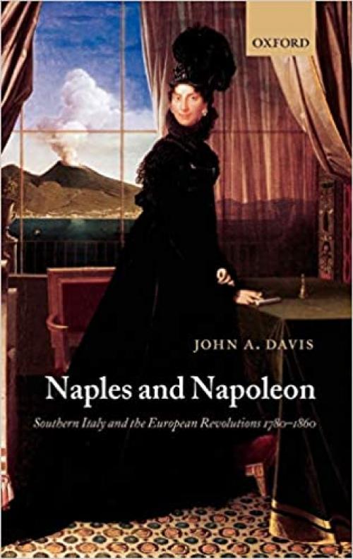 Naples and Napoleon: Southern Italy and the European Revolutions, 1780-1860