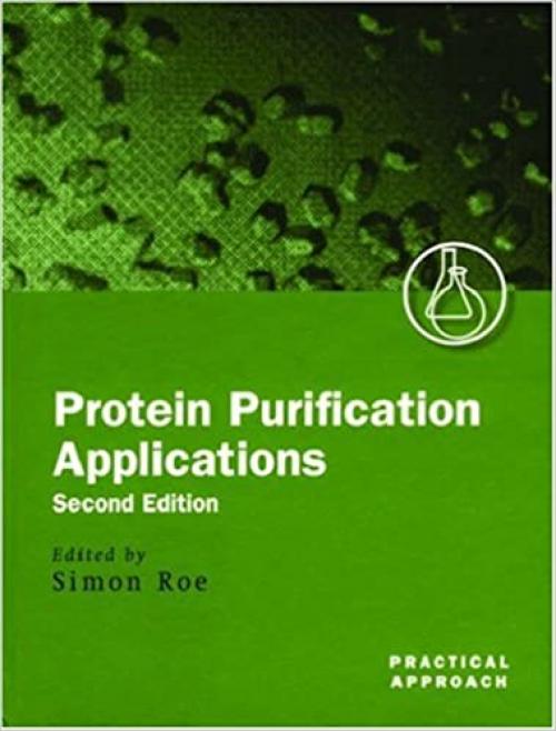 Protein Purification Applications: A Practical Approach (Practical Approach Series, 245)