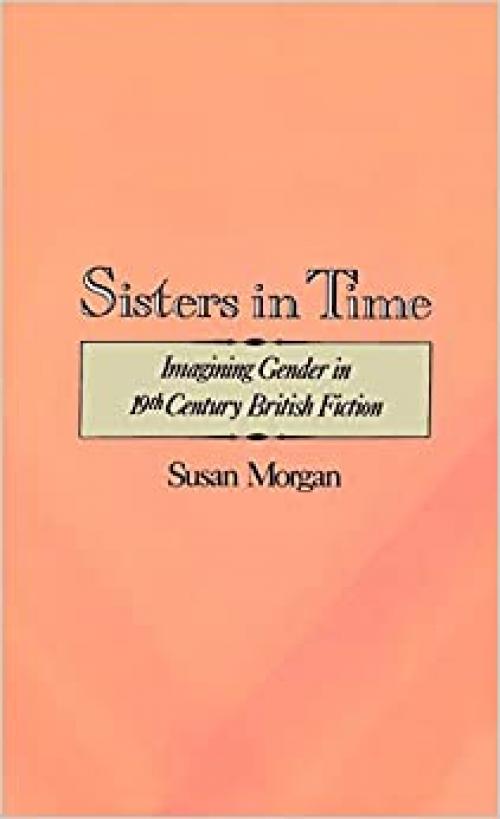 Sisters in Time: Imagining Gender in Nineteenth-Century British Fiction