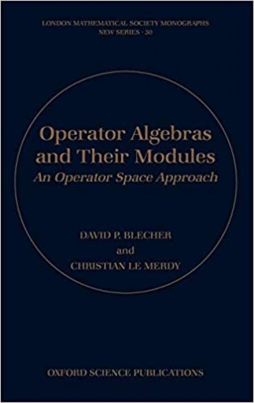 Operator Algebras and Their Modules: An Operator Space Approach (London Mathematical Society Monographs (30))
