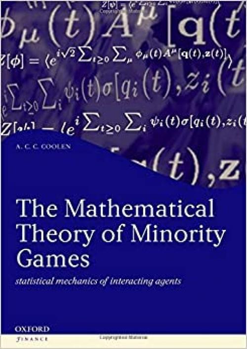 The Mathematical Theory of Minority Games: Statistical Mechanics of Interacting Agents (Oxford Finance Series)
