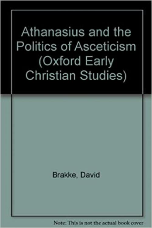 Athanasius and the Politics of Asceticism (Oxford Early Christian Studies)
