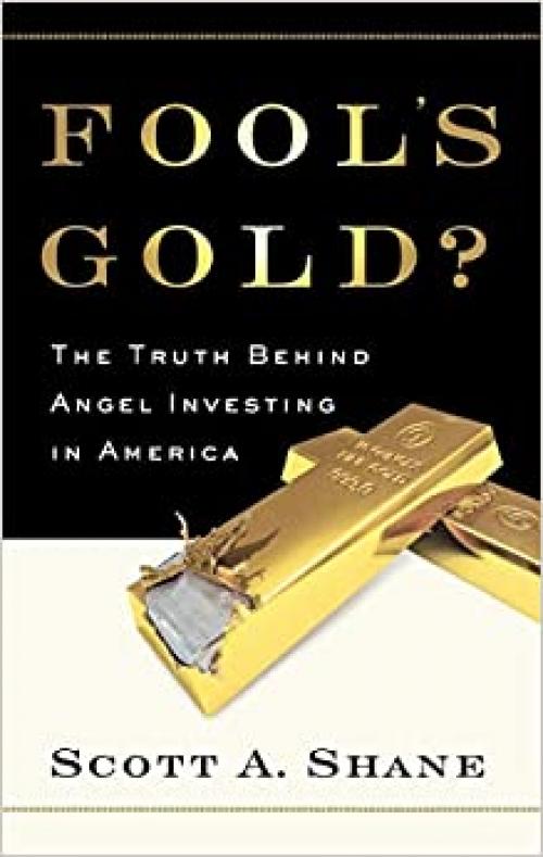 Fool's Gold?: The Truth Behind Angel Investing in America (Financial Management Association Survey and Synthesis Series)