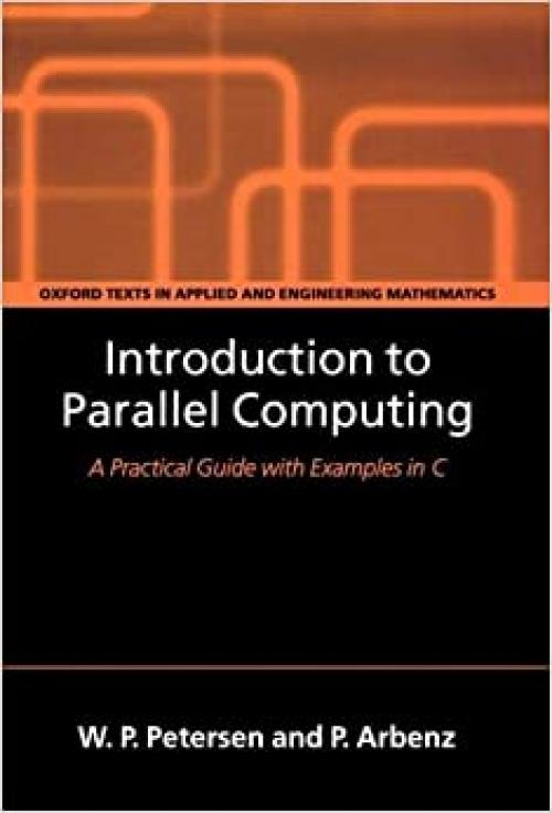 Introduction to Parallel Computing (Oxford Texts in Applied and Engineering Mathematics)