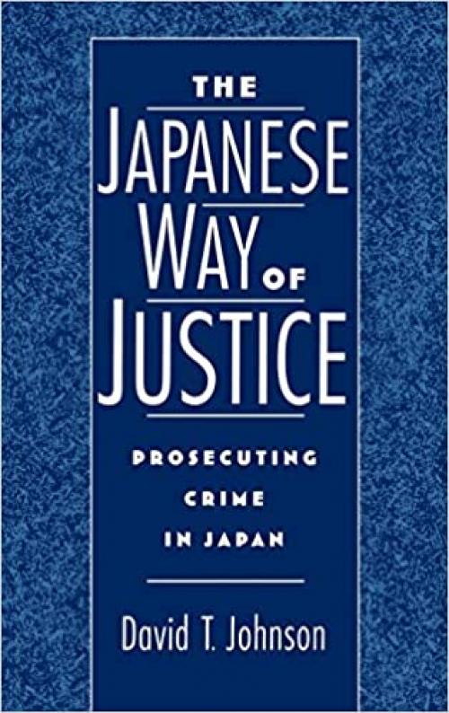 The Japanese Way of Justice: Prosecuting Crime in Japan (Studies on Law and Social Control)