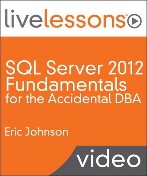 Oreilly - SQL Server 2012 Fundamentals for the Accidental DBA LiveLessons (Video Training): A Guide to SQL Server for Developers and Systems Administrators
