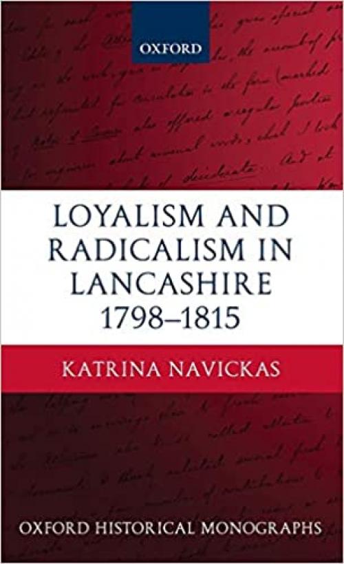 Loyalism and Radicalism in Lancashire, 1798-1815 (Oxford Historical Monographs)