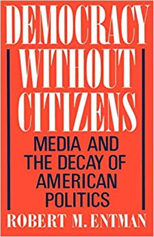 Democracy Without Citizens: Media and the Decay of American Politics