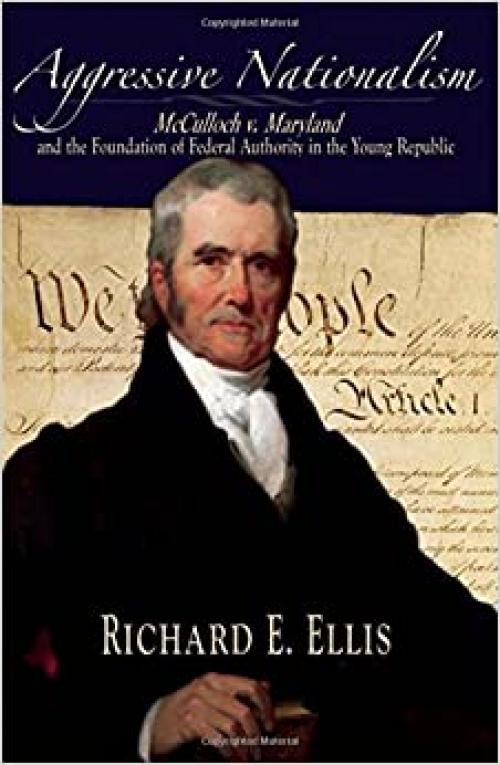Aggressive Nationalism: McCulloch v. Maryland and the Foundation of Federal Authority in the Young Republic