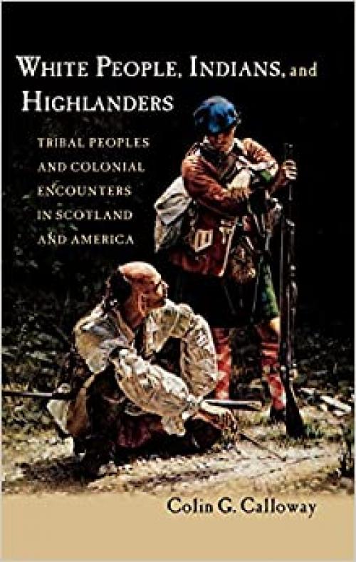 White People, Indians, and Highlanders: Tribal People and Colonial Encounters in Scotland and America