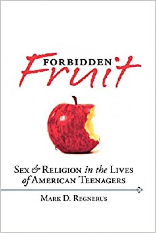 Forbidden Fruit: Sex & Religion in the Lives of American Teenagers