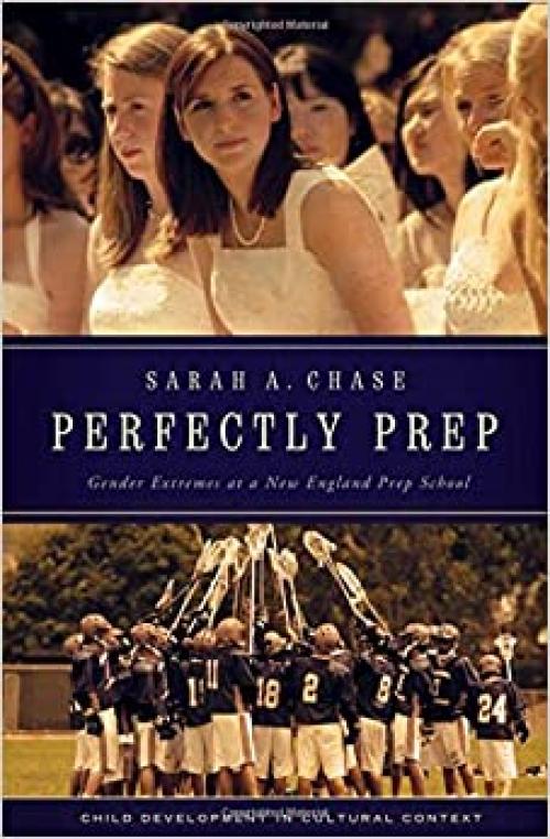 Perfectly Prep: Gender Extremes at a New England Prep School (Child Development in Cultural Context)