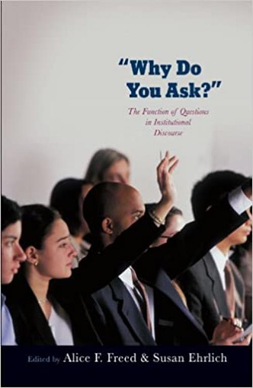 Why Do You Ask?: The Function of Questions in Institutional Discourse