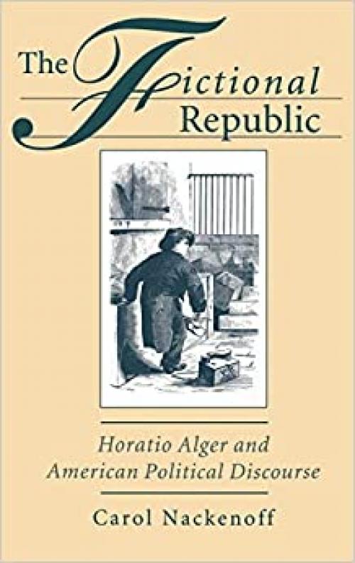 The Fictional Republic: Horatio Alger and American Political Discourse