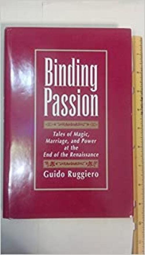 Binding Passions: Tales of Magic, Marriage, and Power at the End of the Renaissance
