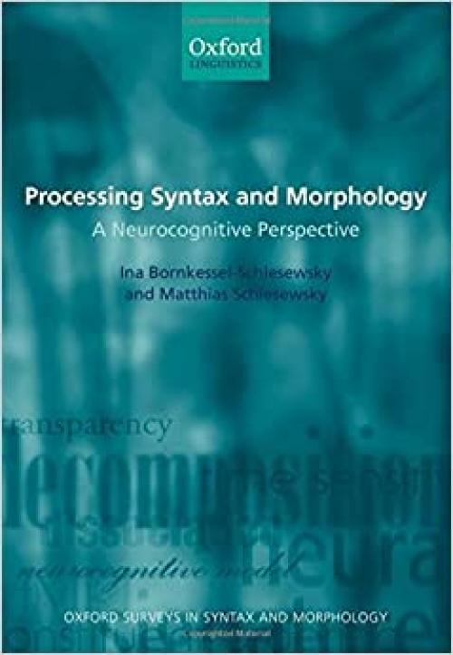 Processing Syntax and Morphology: A Neurocognitive Perspective (Oxford Surveys in Syntax & Morphology)