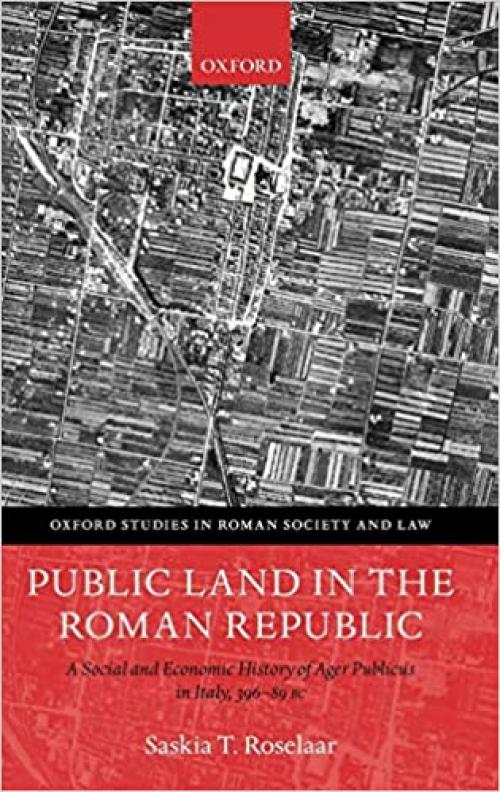 Public Land in the Roman Republic: A Social and Economic History of Ager Publicus in Italy, 396-89 BC (Oxford Studies in Roman Society & Law)