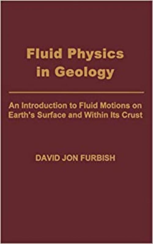 Fluid Physics in Geology: An Introduction to Fluid Motions on Earth's Surface and within Its Crust