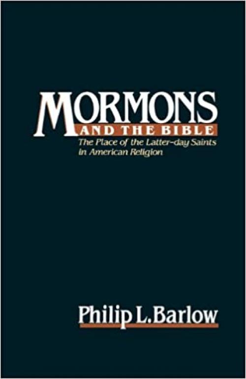 Mormons and the Bible: The Place of the Latter-day Saints in American Religion (Religion in America)